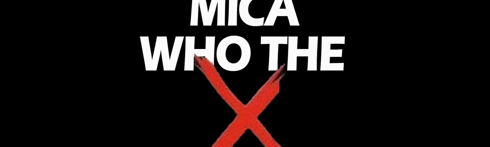 MiCA, Who the F is MiCA?